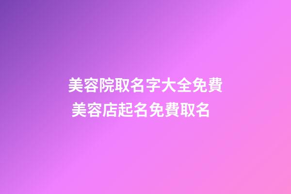 美容院取名字大全免費 美容店起名免費取名-第1張-店鋪起名-玄機派